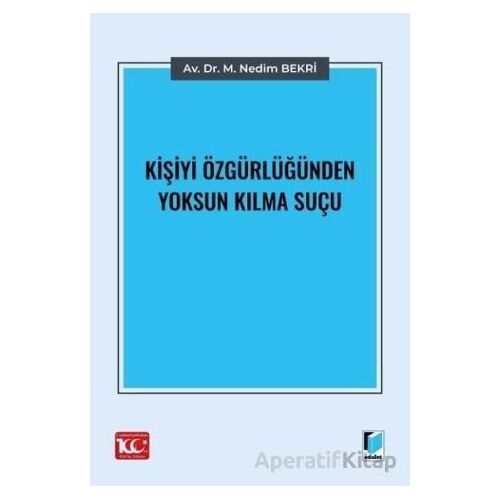 Kişiyi Özgürlüğünden Yoksun Kılma Suçu - M. Nedim Bekri - Adalet Yayınevi