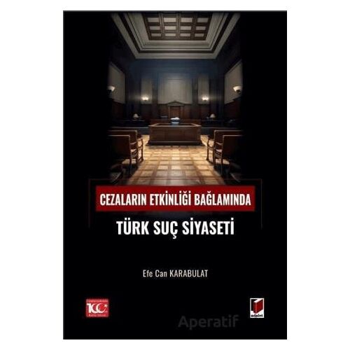 Cezaların Etkinliği Bağlamında Türk Suç Siyaseti - Efe Can Karabulat - Adalet Yayınevi