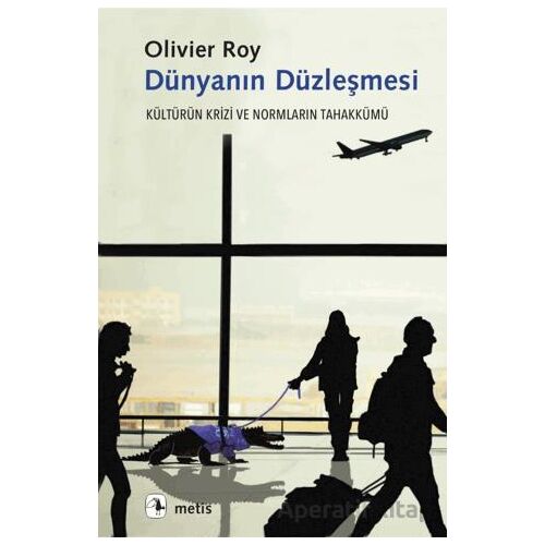 Dünyanın Düzleşmesi - Olivier Roy - Metis Yayınları