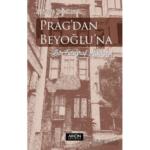 Pragdan Beyoğluna Bir Fotoğraf Hikayesi - Nafiye Bozkurt - Arion Yayınevi