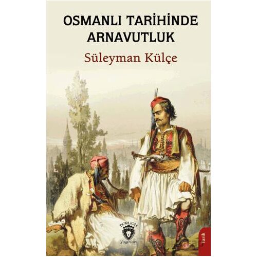 Osmanlı Tarihinde Arnavutluk - Süleyman Külçe - Dorlion Yayınları