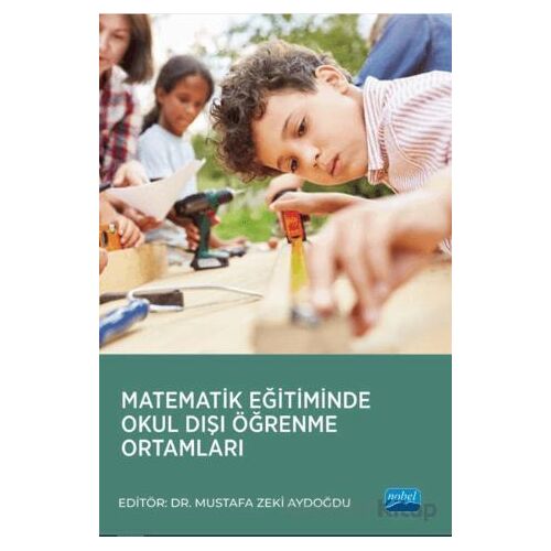 Matematik Eğitiminde Okul Dışı Öğrenme Ortamları - Kolektif - Nobel Akademik Yayıncılık