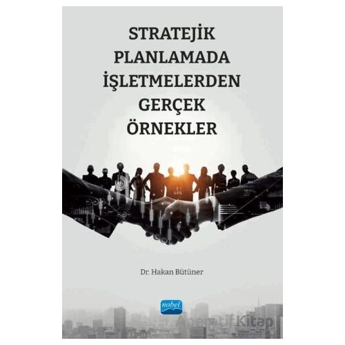 Stratejik Planlamada İşletmelerden Gerçek Örnekler - Hakan Bütüner - Nobel Akademik Yayıncılık