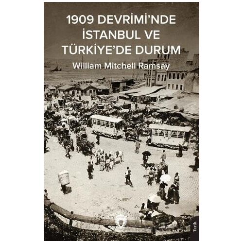 1909 Devrimi’nde İstanbul ve Türkiye’de Durum - William Mitchell Ramsay - Dorlion Yayınları
