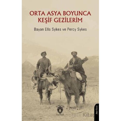 Orta Asya Boyunca Keşif Gezilerim - Percy Sykes - Dorlion Yayınları