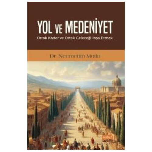 Yol ve Medeniyet - Ortak Kader ve Ortak Geleceği İnşa Etmek