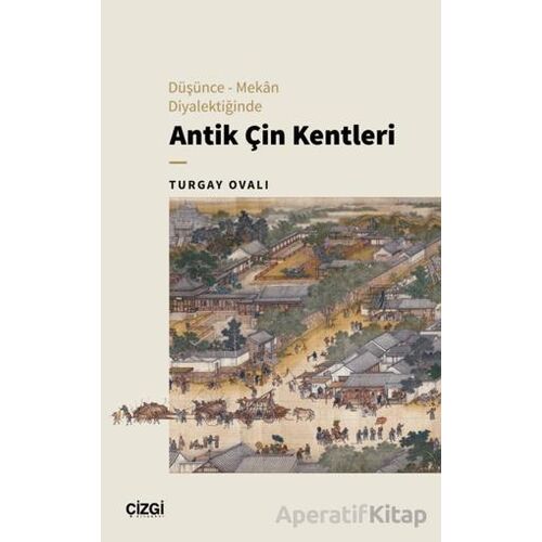 Düşünce – Mekan Diyalektiğinde Antik Çin Kentleri - Turgay Ovalı - Çizgi Kitabevi Yayınları