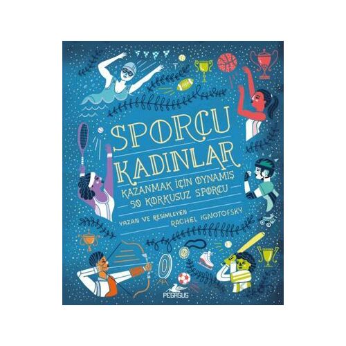 Sporcu Kadınlar: Kazanmak İçin Oynamış 50 Korkusuz Sporcu - Rachel Ignotofsky - Pegasus Yayınları