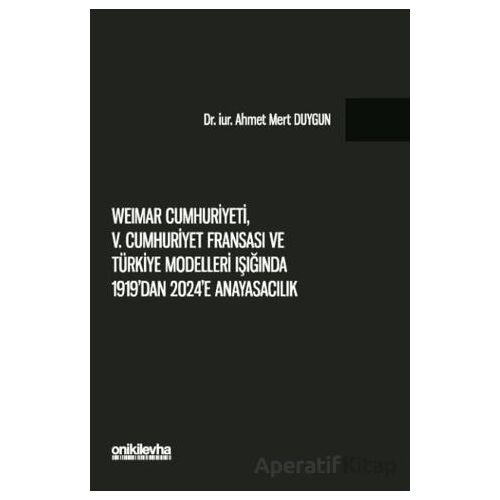 Weimar Cumhuriyeti, V. Cumhuriyet Fransası ve Türkiye Modelleri Işığında 1919dan 2024e Anayasacılık