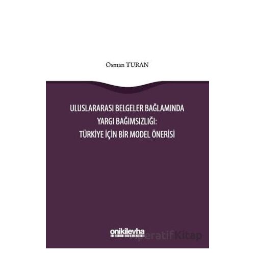 Uluslararası Belgeler Bağlamında Yargı Bağımsızlığı: Türkiye İçin Bir Model Önerisi