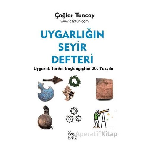 Uygarlığın Seyir Defteri Uygarlık Tarihi: Başlangıçtan 20. Yüzyıla - Çağlar Tuncay - Sarmal Kitabevi