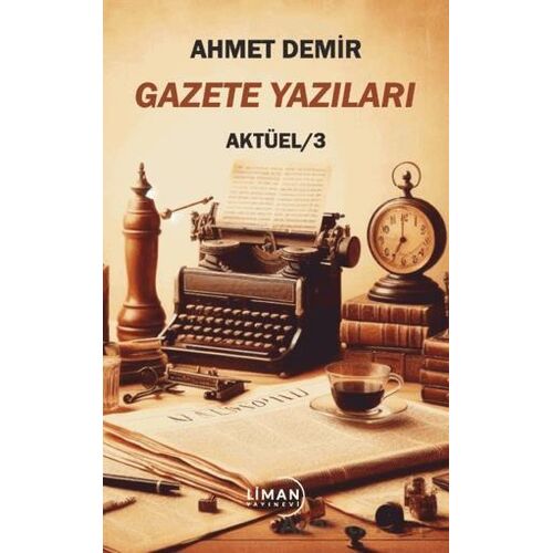 Gazete Yazıları Aktüel 3 - Ahmet Demir - Liman Yayınevi