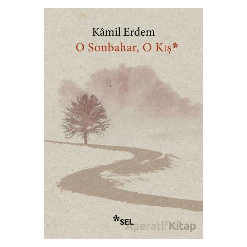 O Sonbahar, O Kış - Kamil Erdem - Sel Yayıncılık