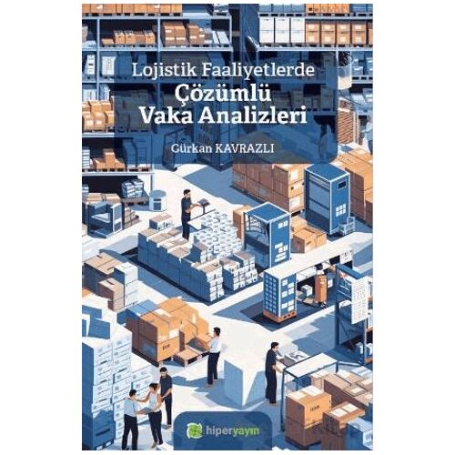 Lojistik Faaliyetlerde Çözümlü Vaka Analizleri - Gürkan Kavrazlı - Hiperlink Yayınları
