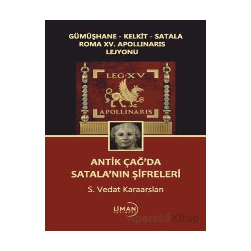 Gümüşhane - Kelkit - Satala Roma XV. Apollinaris Lejyonu Antik Çağ’da Satala’nın Şifreleri