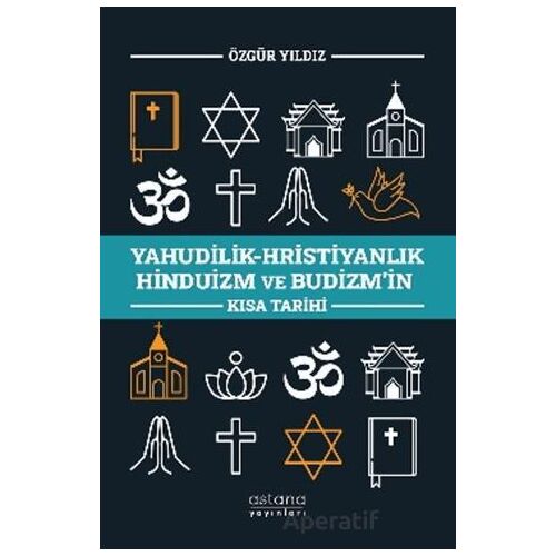 Yahudilik-Hristiyanlık Hinduizm ve Budizm’in Kısa Tarihi - Özgür Yıldız - Astana Yayınları
