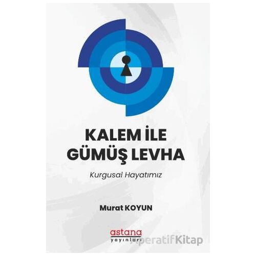 Kalem İle Gümüş Levha - Murat Koyun - Astana Yayınları