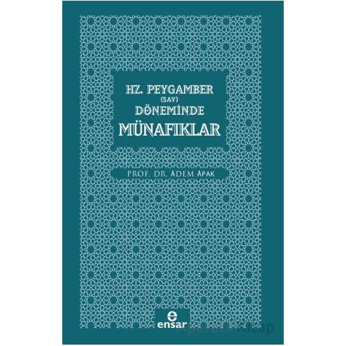 Hz. Peygamber (Sav) Döneminde Münafıklar - Adem Apak - Ensar Neşriyat
