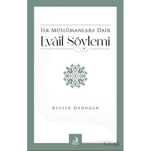 İlk Müslümanlara Dair Evail Söylemi - Kevser Özdoğan - Fecr Yayınları