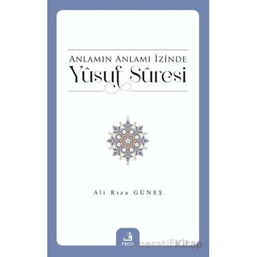 Anlamın Anlamı İzinde Yusuf Suresi - Ali Rıza Güneş - Fecr Yayınları