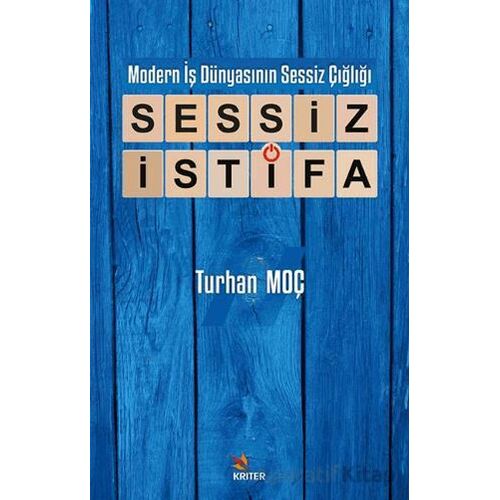 Modern İş Dünyasının Sessiz Çığlığı: Sessiz İstifa - Turhan Moç - Kriter Yayınları