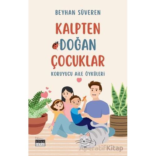 Kalpten Doğan Çocuklar - Koruyucu Aile Öyküleri - Beyhan Süveren - Siyah Beyaz Yayınları