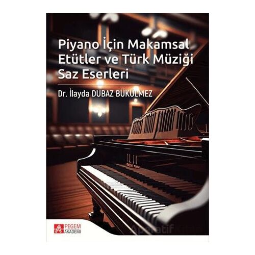 Piyano İçin Makamsal Etütler ve Türk Müziği Saz Eserleri - Kolektif - Pegem Akademi Yayıncılık