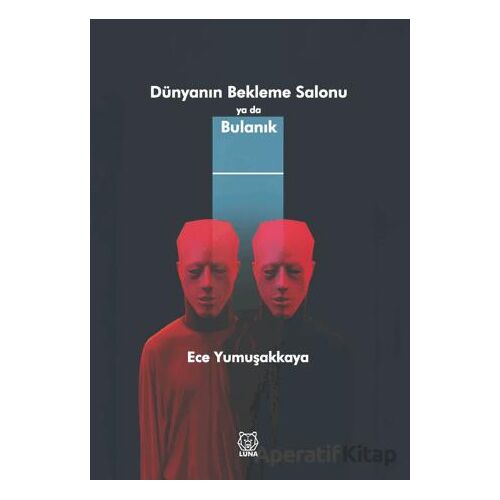Dünyanın Bekleme Salonu ya da Bulanık - Ece Yumuşakkaya - Luna Yayınları