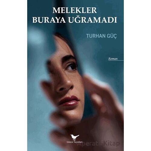 Melekler Buraya Uğramadı - Turhan Güç - Günce Yayınları