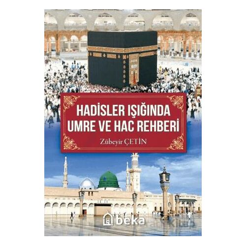 Hadisler Işığında Umre ve Hac Rehberi - Zübeyir Çetin - Beka Yayınları