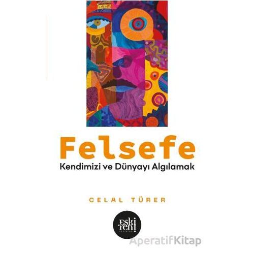 Felsefe - Kendimizi ve Du¨nyayı Algılamak - Celal Türer - Eski Yeni Yayınları