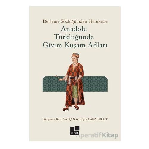 Anadolu Türklüğünde Giyim Kuşam Adları - Süleyman Kaan Yalçın - Kesit Yayınları