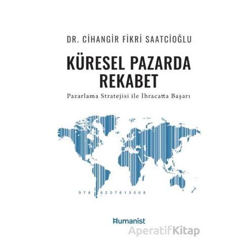 Küresel Pazarda Rekabet - Cihangir Fikri Saatcioğlu - Hümanist Kitap Yayıncılık