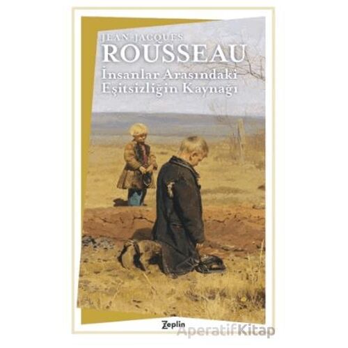 İnsanlar Arasındaki Eşitsizliğin Kaynağı - Jean-Jacques Rousseau - Zeplin Kitap