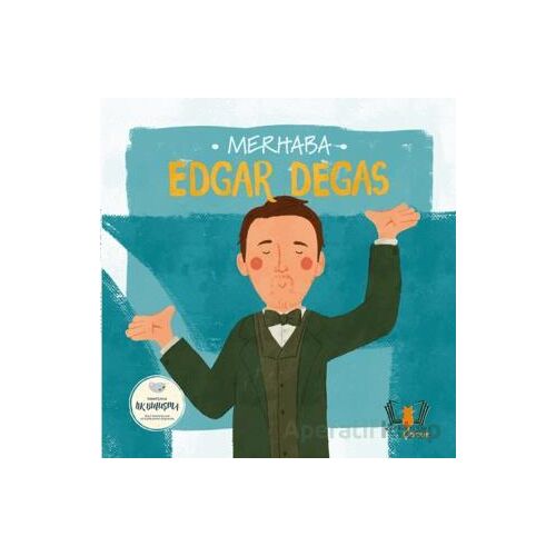 Merhaba Edgar Degas Sanatçıyla İlk Buluşma - Kolektif - Hayalperest Çocuk