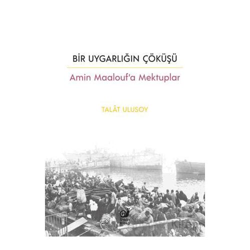 Bir Uygarlığın Çöküşü - Amin Maalouf’a Mektuplar - Talat Ulusoy - Sakin Kitap