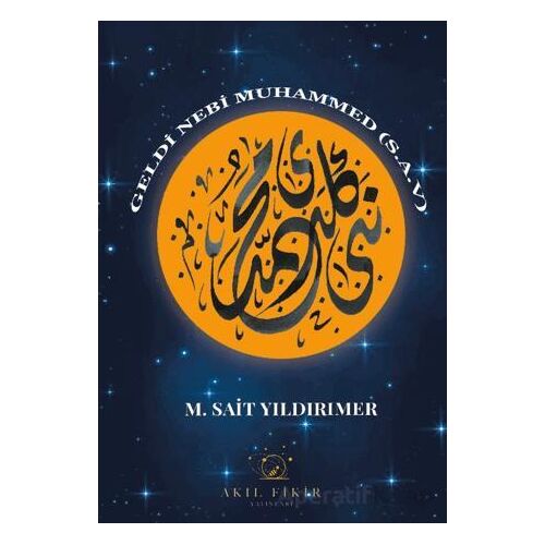 Geldi Nebi Muhammed (s.a.v.) - M. Sait Yıldırımer - Akıl Fikir Yayınları