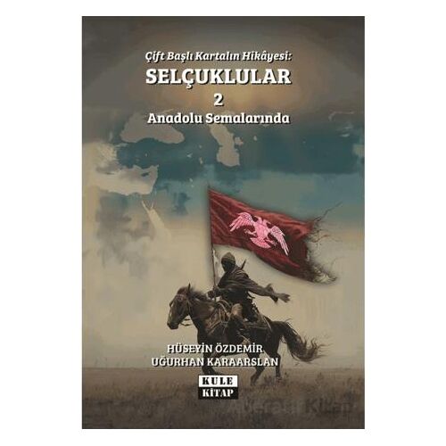 Çift Başlı Kartalın Hikayesi: Selçuklular 2 - Anadolu Semalarında - Uğurhan Karaarslan - Kule Kitap