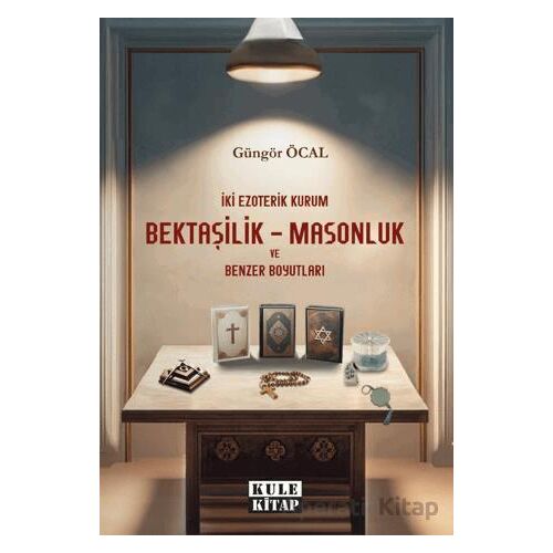 İki Ezoterik Kurum Bektaşilik – Masonluk ve Benzer Boyutları - Güngör Öcal - Kule Kitap
