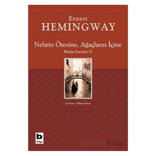 Nehrin Ötesine, Ağaçların İçine - Ernest Hemingway - Bilgi Yayınevi