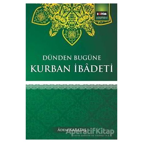 Dünden Bugüne Kurban İbadeti - Adem Karakaş - Eğitim Yayınevi