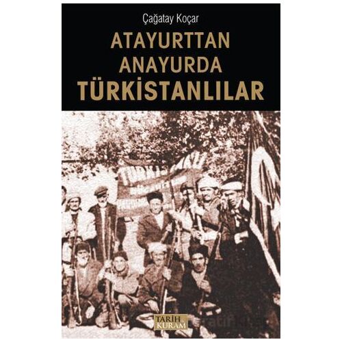 Atayurttan Anayurda Türkistanlılar - Çağatay Koçar - Tarih ve Kuram Yayınevi