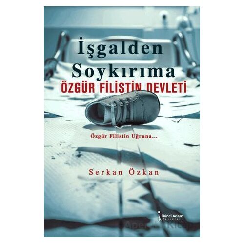İşgalden Soykırıma Özgür Filistin Devleti - Serkan Özkan - İkinci Adam Yayınları