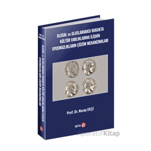 Ulusal ve Uluslararası Hukukta Kültür Varlıklarına İlişkin Uyuşmazlıkların Çözüm Mekanizmaları