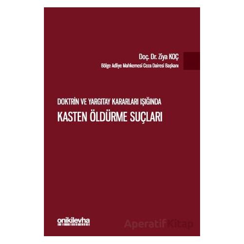 Doktrin ve Yargıtay Kararları Işığında Kasten Öldürme Suçları - Ziya Koç - On İki Levha Yayınları