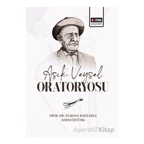 Aşık Veysel Oratoryosu - Nurdan Kızıldeli - Eğitim Yayınevi - Bilimsel Eserler