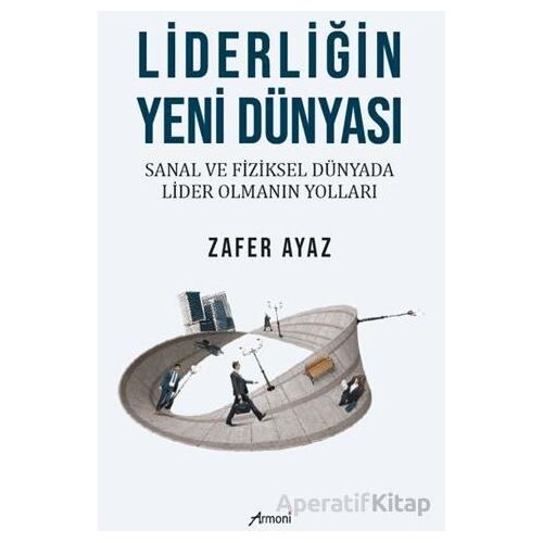 Liderliğin Yeni Dünyası - Zafer Ayaz - Armoni Yayıncılık