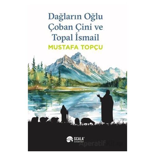 Dağların Oğlu Çoban Çini ve Topal İsmail - Mustafa Topçu - Scala Yayıncılık