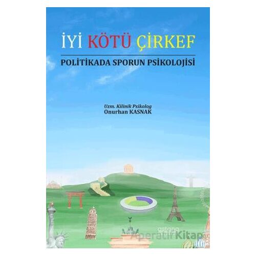 İyi Kötü Çirkef Politikada Sporun Psikolojisi - Onurhan Kasnak - Astana Yayınları
