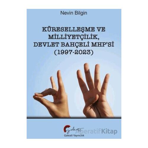 Küreselleşme ve Milliyetçilik Devlet Bahçeli MHP’si (1997-2023) - Nevin Bilgin - Galeati Yayıncılık